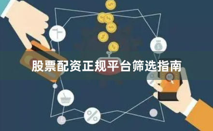 股票配资正规平台筛选指南